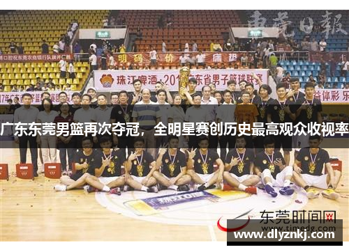 广东东莞男篮再次夺冠，全明星赛创历史最高观众收视率